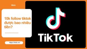 10k follow tiktok được bao nhiêu tiền?