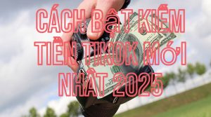 Cách Bật Kiếm Tiền Trên TikTok