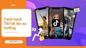 9 Cách Hack TikTok Lên Xu Hướng Hiệu Quả